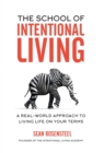 Image for The School of Intentional Living : A Real-World Approach to Living Life on Your Terms