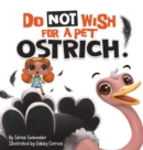 Image for Do Not Wish For A Pet Ostrich! : A story book for kids ages 3-9 who love silly stories