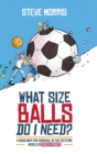 Image for What Size Balls Do I Need? : A Roadmap for Survival In The Dizzying World of Youth Sports