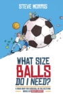 Image for What Size Balls Do I Need? : A Road Map For Survival In The Dizzying World of Youth Sports