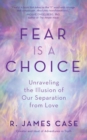 Image for Fear Is a Choice : Unraveling the Illusion of Our Separation from Love
