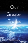 Image for Our Greater Truths: Understanding Who We Are