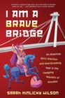 Image for I Am a Brave Bridge : An American Girl&#39;s Hilarious and Heartbreaking Year in the Fledgling Republic of Slovakia