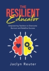 Image for The Resilient Educator : Empowering Teachers to Overcome Burnout and Redefine Success