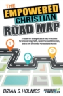 Image for The Empowered Christian Road Map : A Guide for Evangelicals: 8 Key Principles for Unswerving Faith, Laser-Focused Direction, and a Life Driven by Purpose and Action