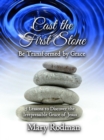 Image for Cast the First Stone be Transformed by Grace: 5 Lessons to Discover the Irrepressible Grace of Jesus