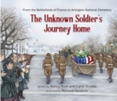 Image for The unknown soldiers journey home  : from the battlefields of France to Arlington National Cemetery