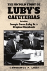 Image for The Untold Story of Luby&#39;s Cafeterias : Including Joesph Owen Luby Sr.&#39;s Original Cookbook