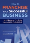 Image for How to Franchise Your Successful Business: A 4-Phase Guide to Business Expansion
