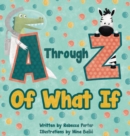 Image for A Through Z Of What If : A Tongue Twisting, Alliteration, Rhyming Alphabet Picture Book. (ABC Animals and More)