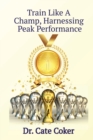 Image for Train Like A Champ, Harnessing Peak Performance