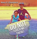Image for Do NOT Touch Me There : An Important Children&#39;s Book For Staying Safe and Learning About Their Bodies.