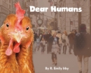 Image for Dear Humans : Humans and chickens are more alike than you may think!