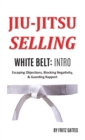 Image for Jiu Jitsu Selling : White Belt Intro: Escaping Objections, Blocking Negativity, &amp; Guarding Rapport