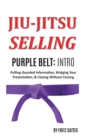Image for Jiu Jitsu Selling : Purple Belt Intro: Pulling Guarded Information, Bridging Your Presentation, &amp; Closing Without Closing