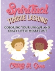 Image for Spiritual Tongue Lashing : Coloring Your Unique And Crazy Little Hearts Out
