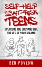 Image for Self-Help for At-Risk Teens: Overcome the Odds and Live the Life of Your Dreams