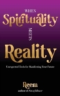 Image for When Spirituality Meets Reality : Unexpected Tools for Manifesting Your Future