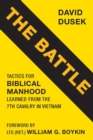 Image for The Battle : Tactics for Biblical Manhood Learned from the 7th Cavalry in Vietnam