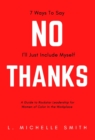 Image for No Thanks, 7 Ways to Say I&#39;ll Just Include Myself : A Guide to Rockstar Leadership for Women of Color in the Workplace