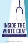 Image for Inside the White Coat : An Insider&#39;s Guide About What to Expect, and How to Succeed in Medical School