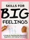 Image for Skills for Big Feelings : A Guide for Teaching Kids Relaxation, Regulation, and Coping Techniques