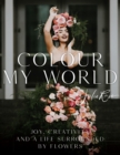 Image for Colour My World : Joy, Creativity, and a Life Surrounded by Flowers