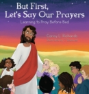 Image for But First, Let&#39;s Say Our Prayers : Learning to Pray Before Bed