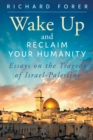 Image for Wake Up and Reclaim Your Humanity : Essays on the Tragedy of Israel-Palestine