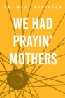 Image for We Had Prayin&#39; Mothers