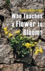 Image for Who Teaches a Flower to Bloom?