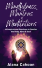 Image for Mindfulness, Mantras &amp; Meditations : 55 Inspirational Practices to Soothe the Body, Mind &amp; Soul
