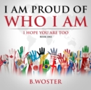 Image for I Am Proud of Who I Am: I hope you are too (Book One)