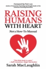 Image for Raising Humans with Heart : Not A How To Manual