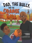 Image for Dad, the Bully, and the Orange Ball