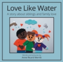 Image for Love Like Water : A Story about Siblings and Family Love