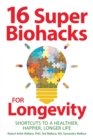 Image for 16 Super Biohacks for Longevity : Shortcuts to a Healthier, Happier, Longer Life