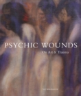 Image for Psychic wounds  : on art and trauma