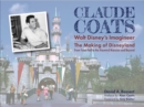 Image for Claude Coats: Walt Disney&#39;s Imagineer : The Making of Disneyland From Toad Hall to the Haunted Mansion and Beyond