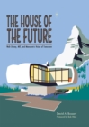 Image for The House of the Future : Walt Disney, MIT, and Monsanto&#39;s Vision of Tomorrow