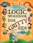Image for Another Logic Workbook for Gritty Kids : Spatial Reasoning, Math Puzzles, Word Games, Logic Problems, Focus Activities, Two-Player Games. (Develop Problem Solving, Critical Thinking, Analytical &amp; STEM