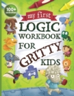 Image for My First Logic Workbook for Gritty Kids : Spatial Reasoning, Math Puzzles, Logic Problems, Focus Activities. (Develop Problem Solving, Critical Thinking, Analytical &amp; STEM Skills in Kids Ages 4, 5, 6.