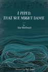 Image for I Piped, That She Might Dance : The Lost Journal of Angus MacKay, Piper to Queen Victoria