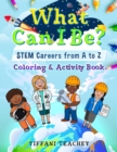 Image for What Can I Be? STEM Careers from A to Z : Coloring &amp; Activity Book