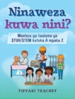 Image for Ninaweza kuwa nini? Maelezo ya taaluma ya STUH/STEM kutoka A mpaka Z : What Can I Be? STEM Careers from A to Z (Swahili)