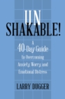 Image for Unshakable!  : a 40-day guide to overcoming anxiety, worry, and emotional distress