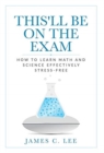 Image for This&#39;ll Be On The Exam : How To Learn Math And Science Effectively Stress-free