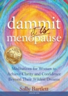 Image for Dammit ... It IS Menopause! Meditations for Women to Achieve Clarity and Confidence Beyond Their Wildest Dreams, Volume 1
