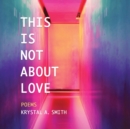 Image for This is Not About Love : Poems