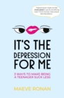 Image for It&#39;s the Depression for Me : 3 Ways to Make Being a Teenager Suck Less